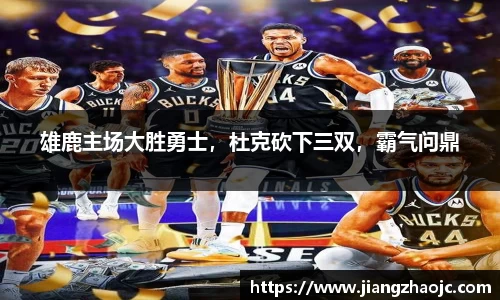雄鹿主场大胜勇士，杜克砍下三双，霸气问鼎