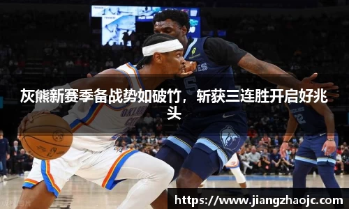 灰熊新赛季备战势如破竹，斩获三连胜开启好兆头